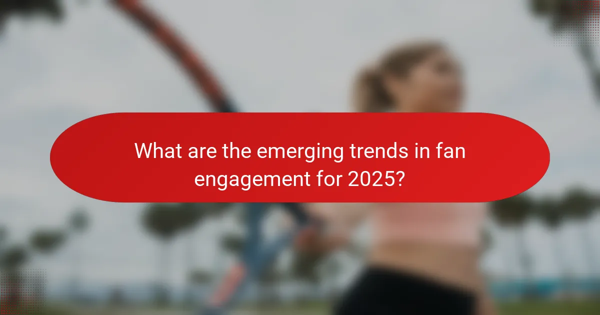 What are the emerging trends in fan engagement for 2025?