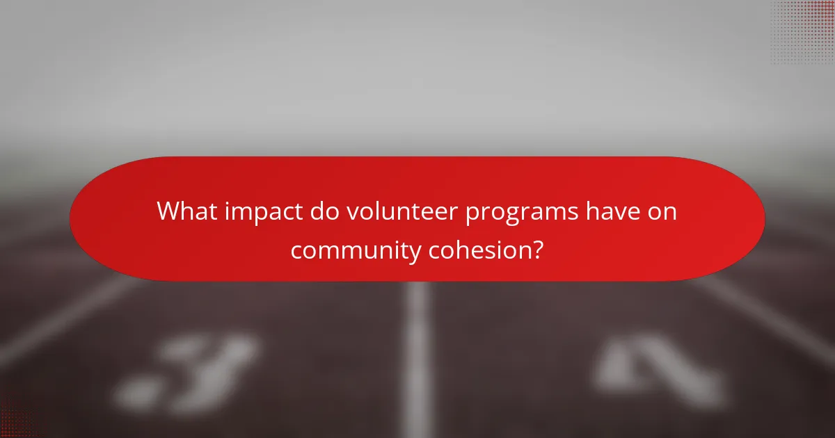What impact do volunteer programs have on community cohesion?